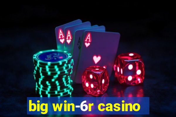 big win-6r casino