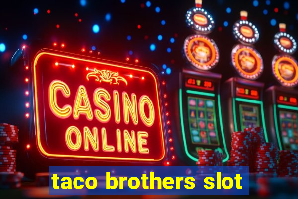 taco brothers slot