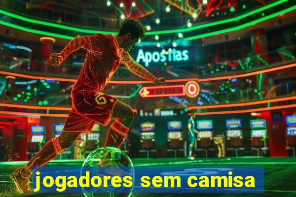 jogadores sem camisa