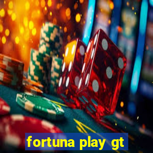 fortuna play gt