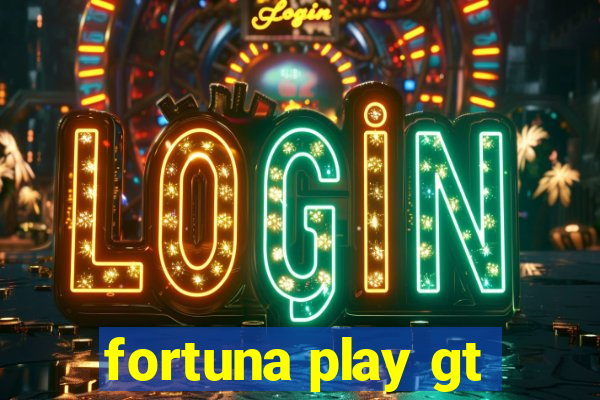 fortuna play gt