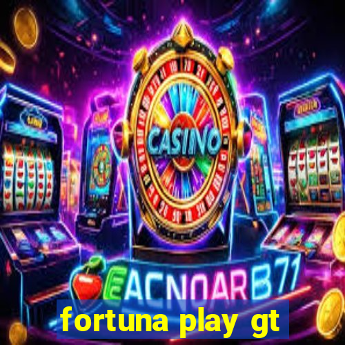 fortuna play gt