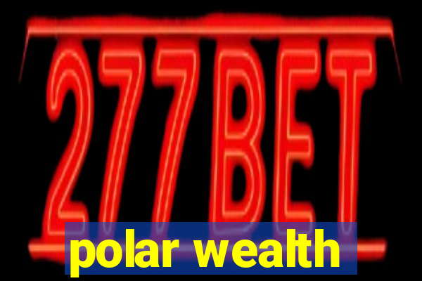 polar wealth