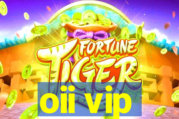 oii vip