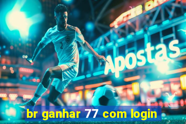 br ganhar 77 com login