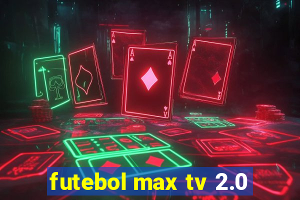 futebol max tv 2.0