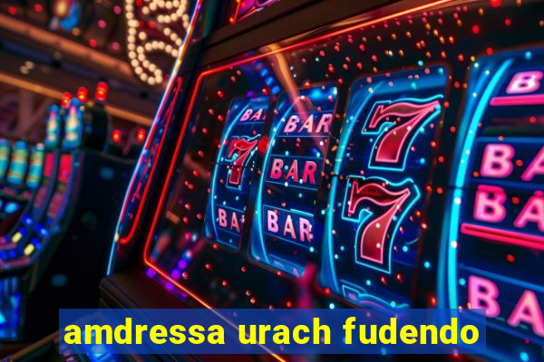 amdressa urach fudendo