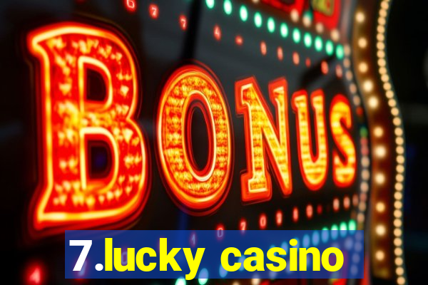 7.lucky casino