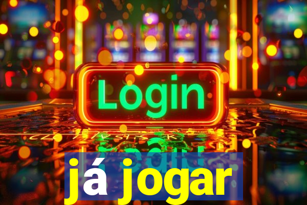 já jogar