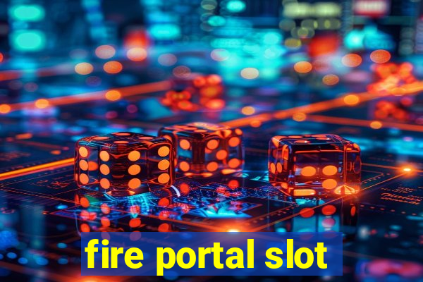 fire portal slot