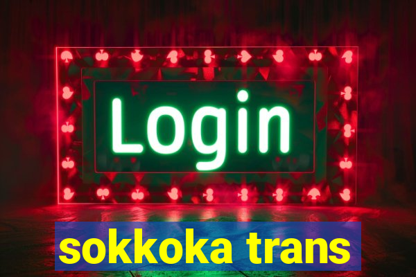 sokkoka trans