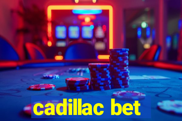 cadillac bet