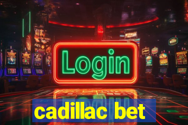 cadillac bet