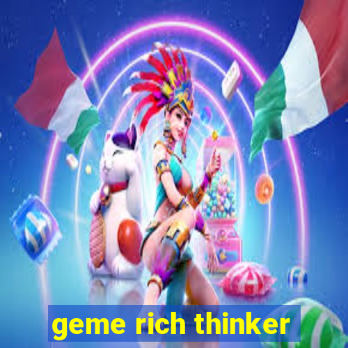 geme rich thinker