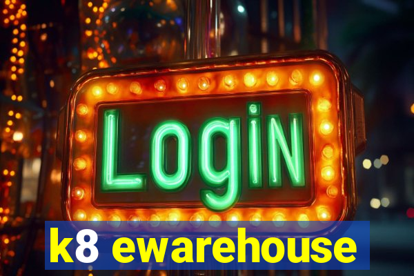 k8 ewarehouse