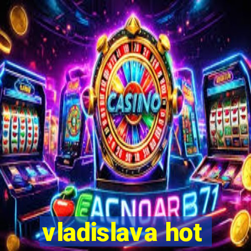 vladislava hot