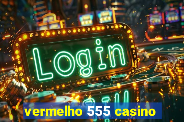 vermelho 555 casino