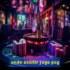 onde assitir jogo psg