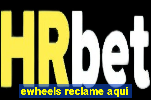 ewheels reclame aqui