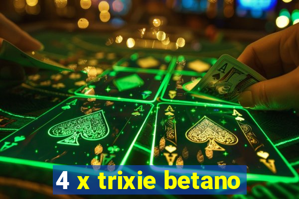 4 x trixie betano