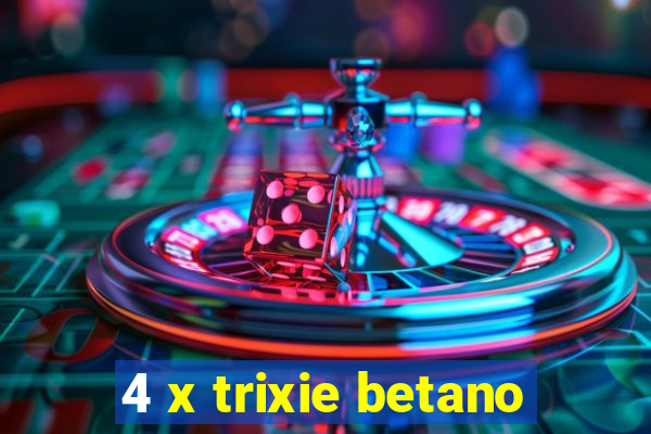 4 x trixie betano