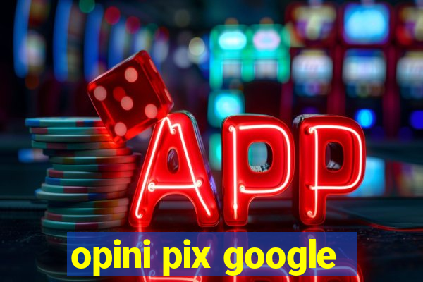 opini pix google