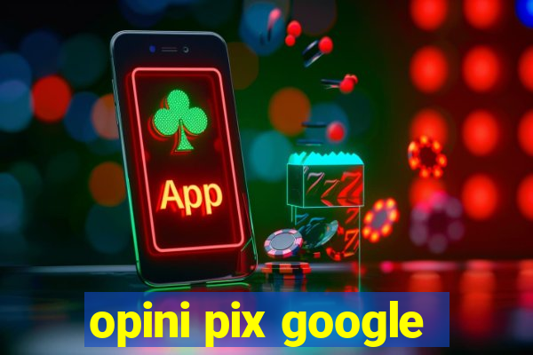 opini pix google