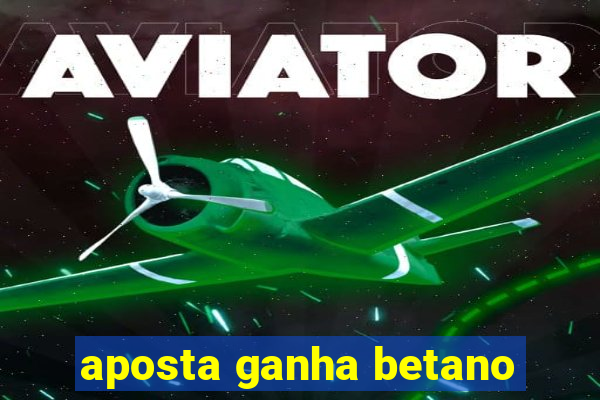 aposta ganha betano