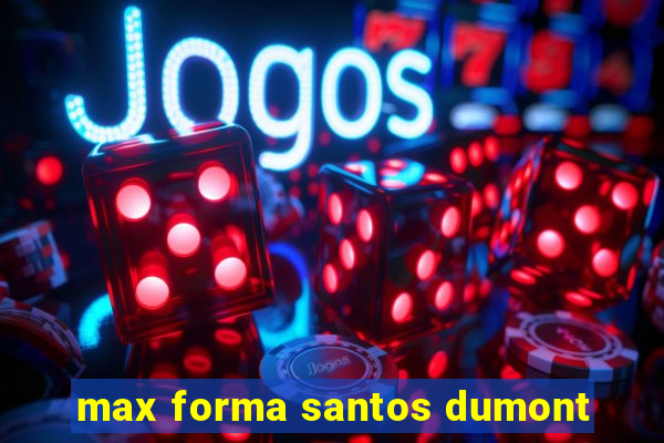 max forma santos dumont