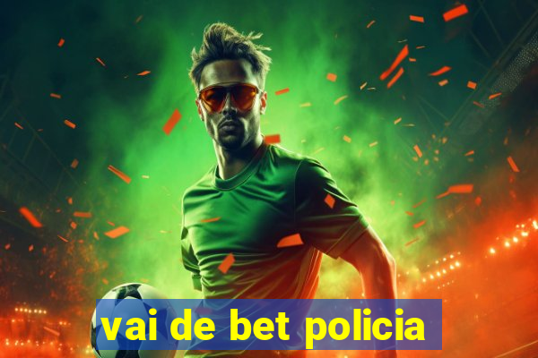 vai de bet policia