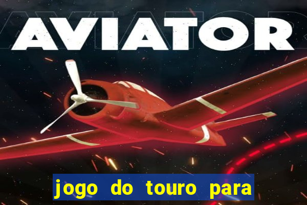 jogo do touro para ganhar dinheiro