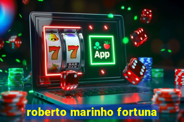 roberto marinho fortuna