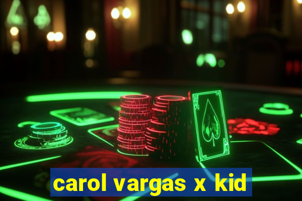 carol vargas x kid