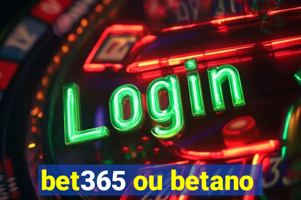 bet365 ou betano