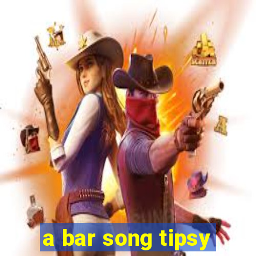 a bar song tipsy