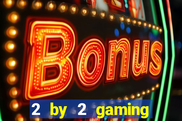 2 by 2 gaming online casino sites