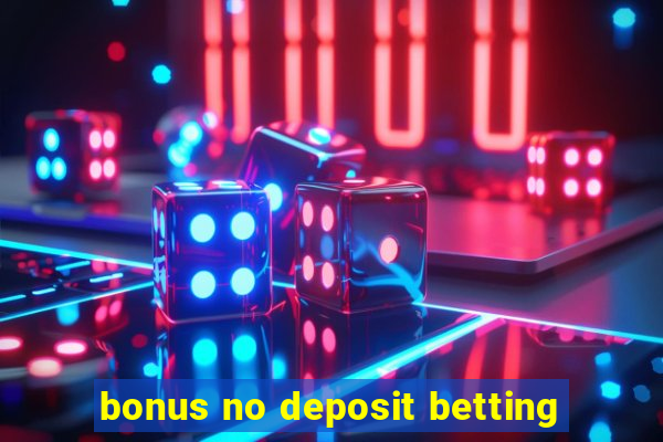 bonus no deposit betting