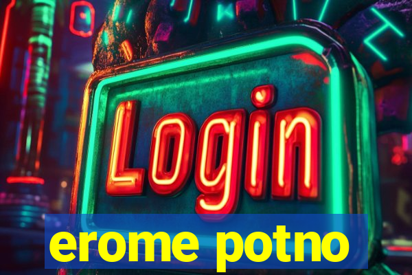 erome potno