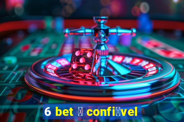 6 bet 茅 confi谩vel