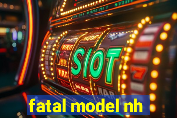 fatal model nh