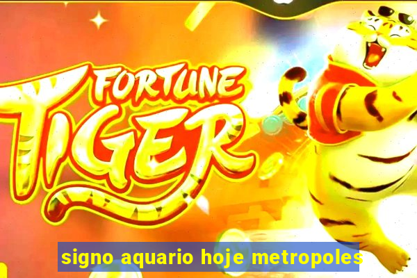 signo aquario hoje metropoles