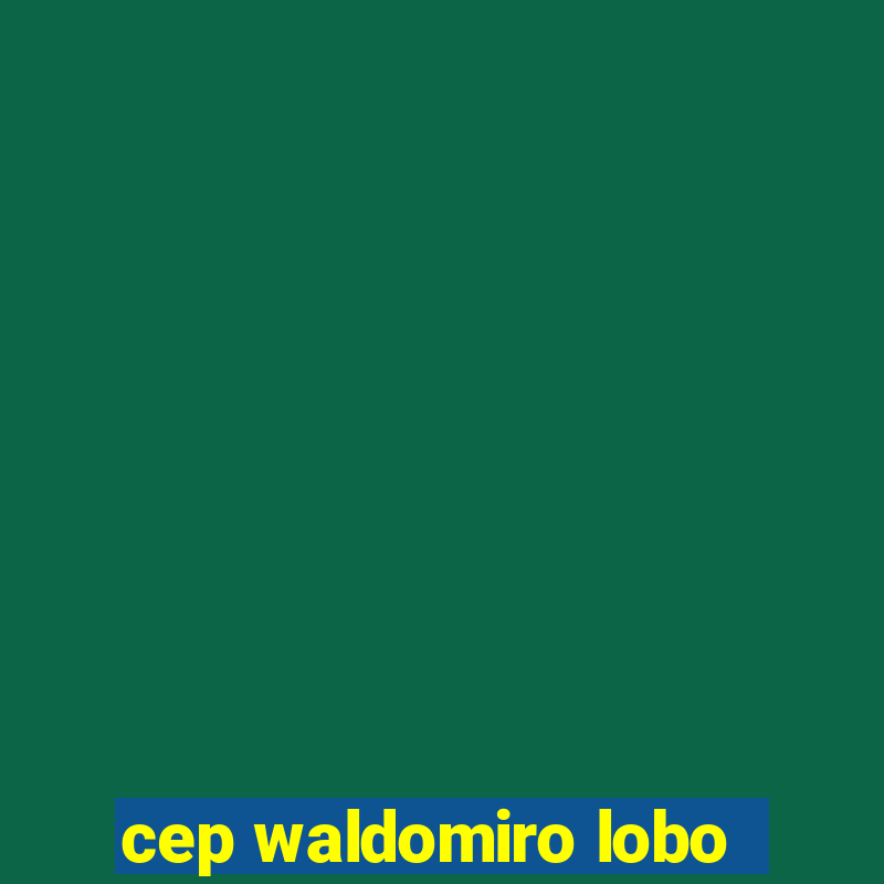 cep waldomiro lobo