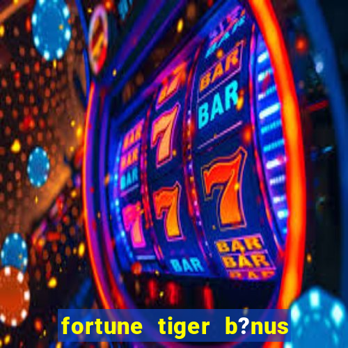 fortune tiger b?nus grátis sem depósito