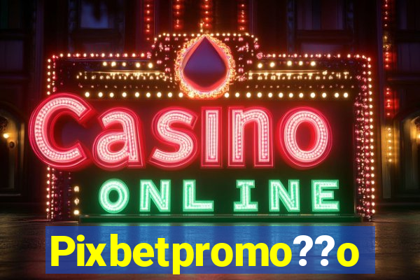 Pixbetpromo??o