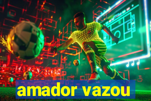 amador vazou