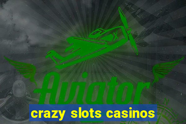 crazy slots casinos