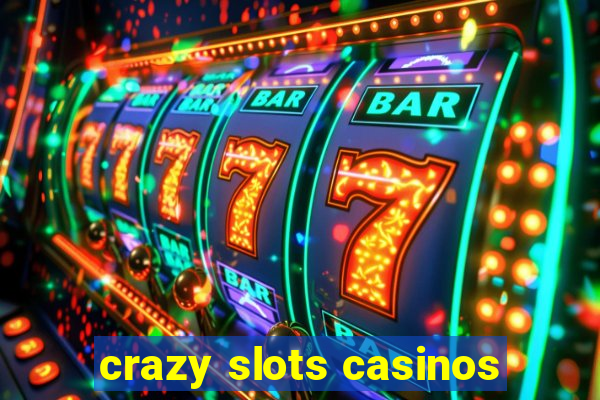 crazy slots casinos