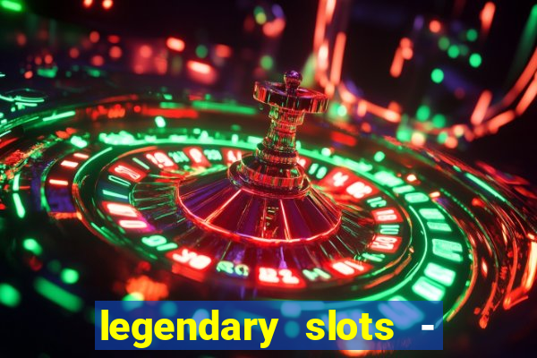 legendary slots - casino games