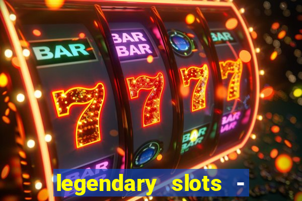 legendary slots - casino games