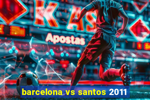 barcelona vs santos 2011